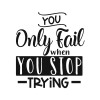 You only fail when you stop trying