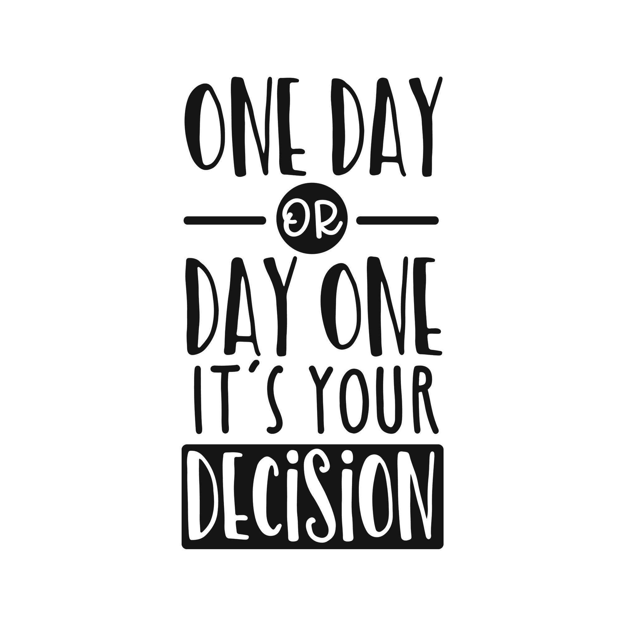 One day or day one it s your decision