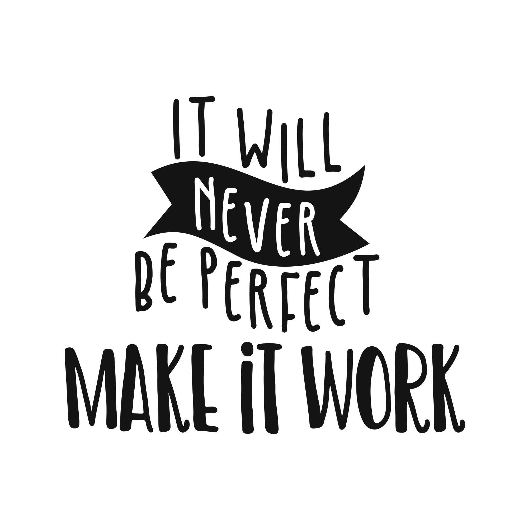 It will never be perfect make it work