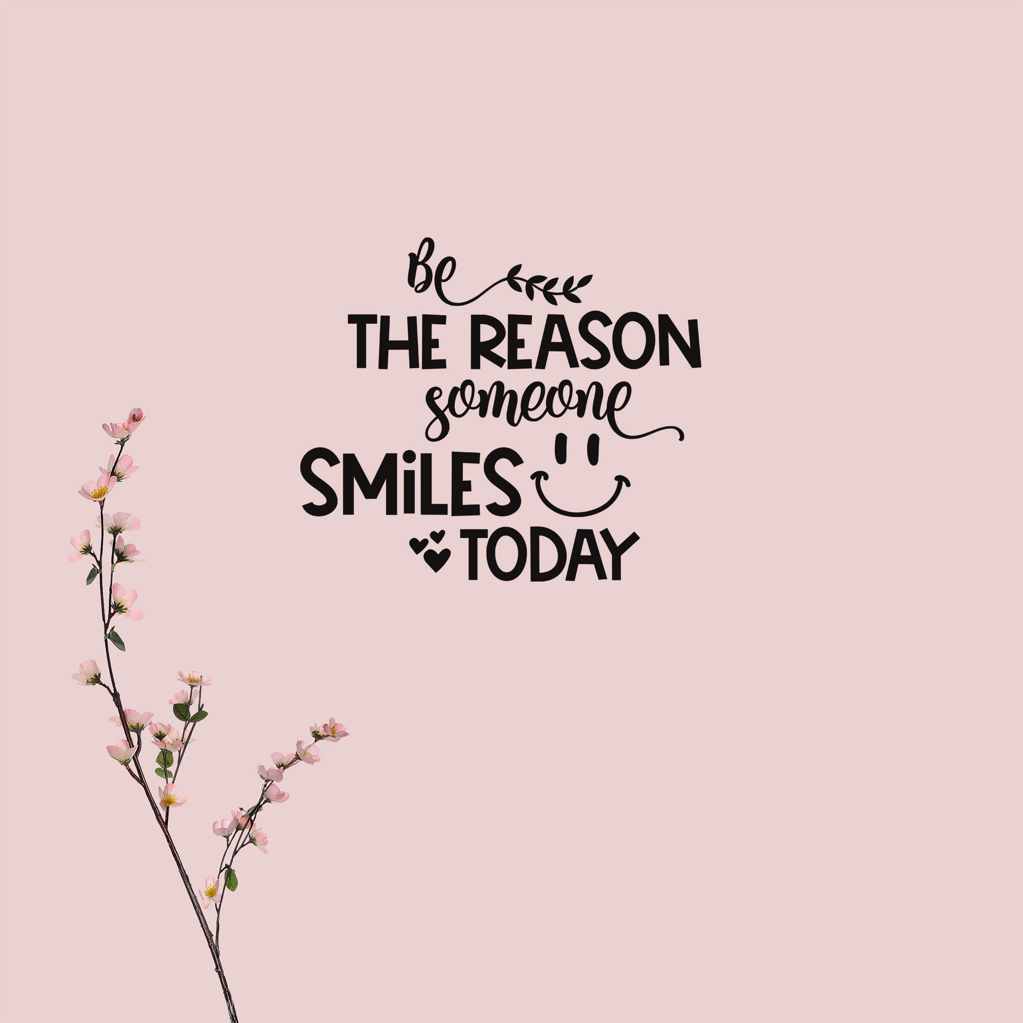 Be the reason someone smiles today