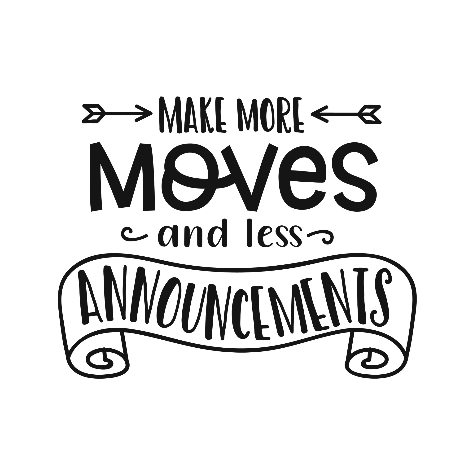 Make more moves and less announcements